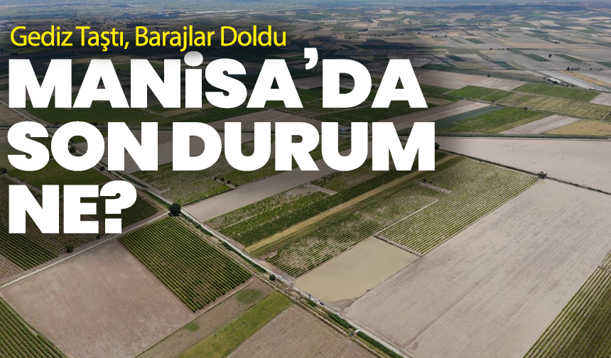 Gediz Taştı, Barajlar Doldu: Manisa’da Son Durum Ne?