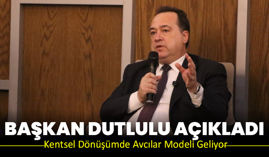 Başkan Dutlulu Açıkladı: Kentsel Dönüşümde Avcılar Modeli Geliyor