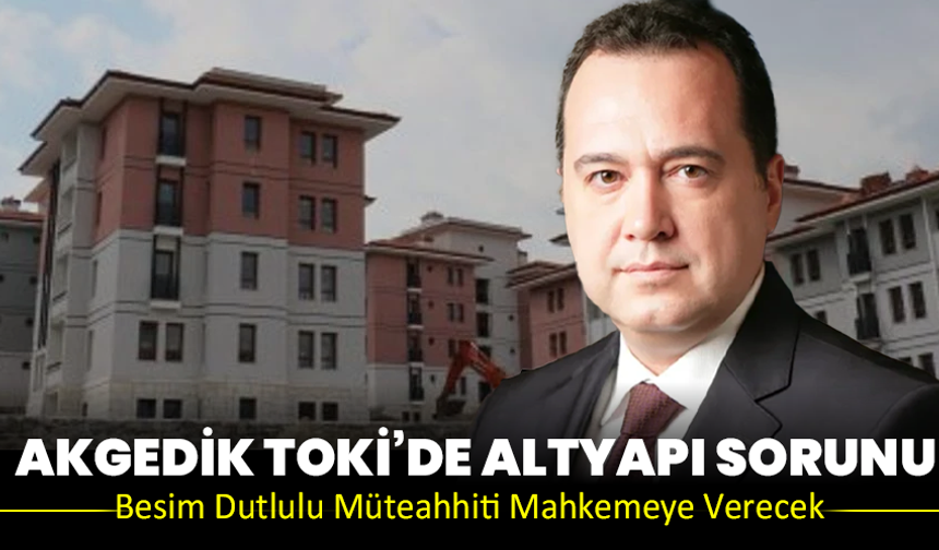 TOKİ’DE Altyapı Sorunu: Besim Başkan Müteahhiti Mahkemeye Verecek