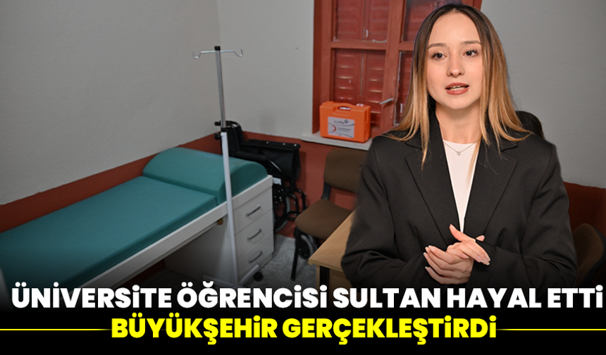 Üniversite Öğrencisi Sultan Hayal Etti Büyükşehir Gerçekleştirdi