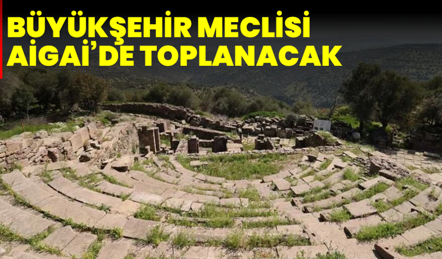 Büyükşehir Meclisi Aigai’de toplanacak