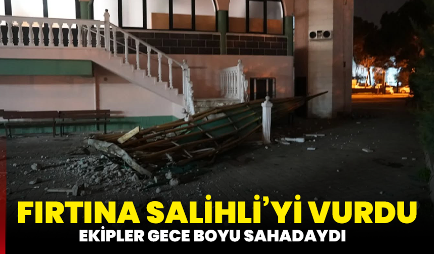 Fırtına Salihli’yi vurdu, ekipler gece boyu sahadaydı
