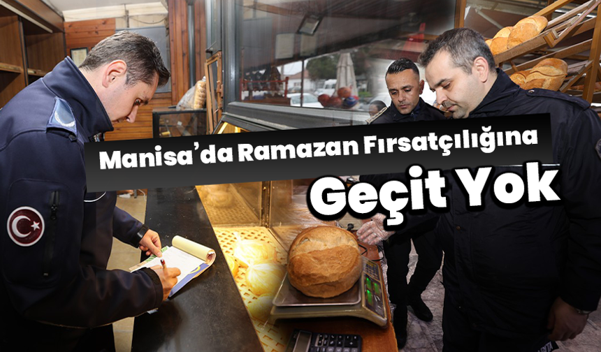 Manisa’da Ramazan Fırsatçılığına Geçit Yok