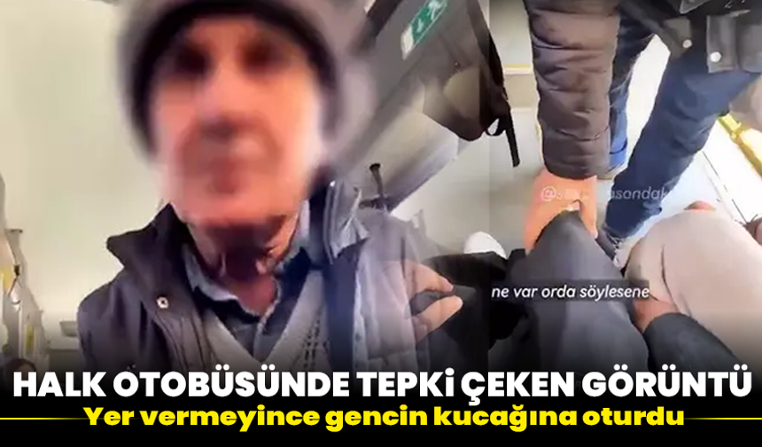 Halk otobüsünde tepki çeken görüntü: Yer vermeyince gencin kucağına oturdu