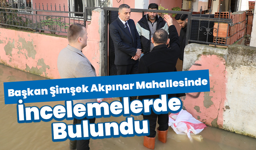 Başkan Şimşek Akpınar Mahallesinde İncelemelerde Bulundu