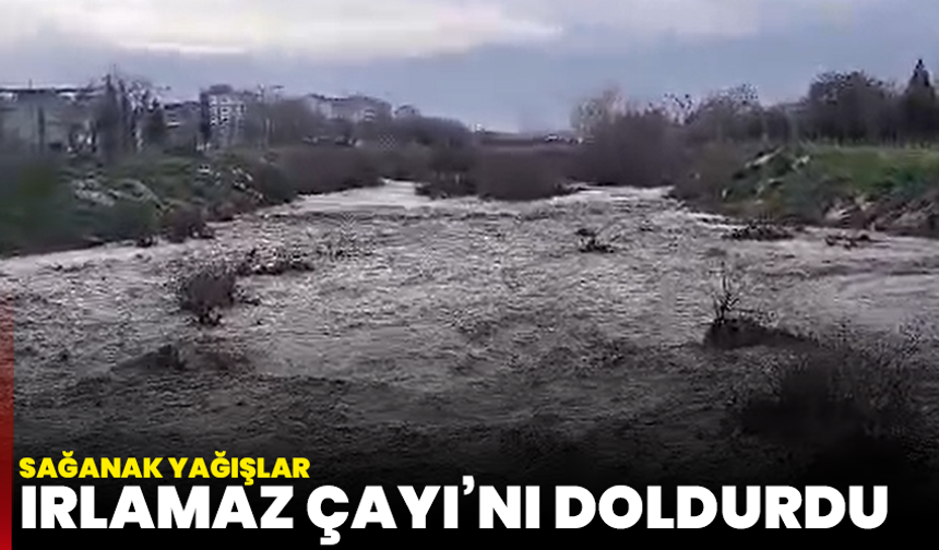 Sağanak yağışlar Irlamaz Çayı’nı doldurdu