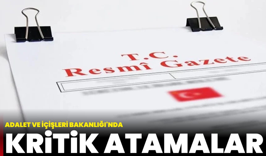 Resmi Gazete’de Yayımlandı: Adalet Ve İçişleri Bakanlıklarında Yeni Atamalar