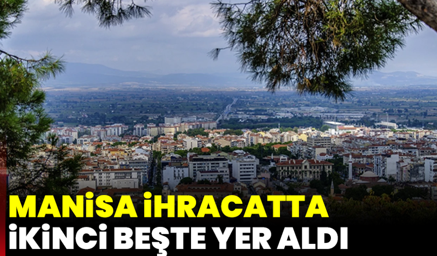 Manisa İhracatta İkinci Beşte Yer Aldı