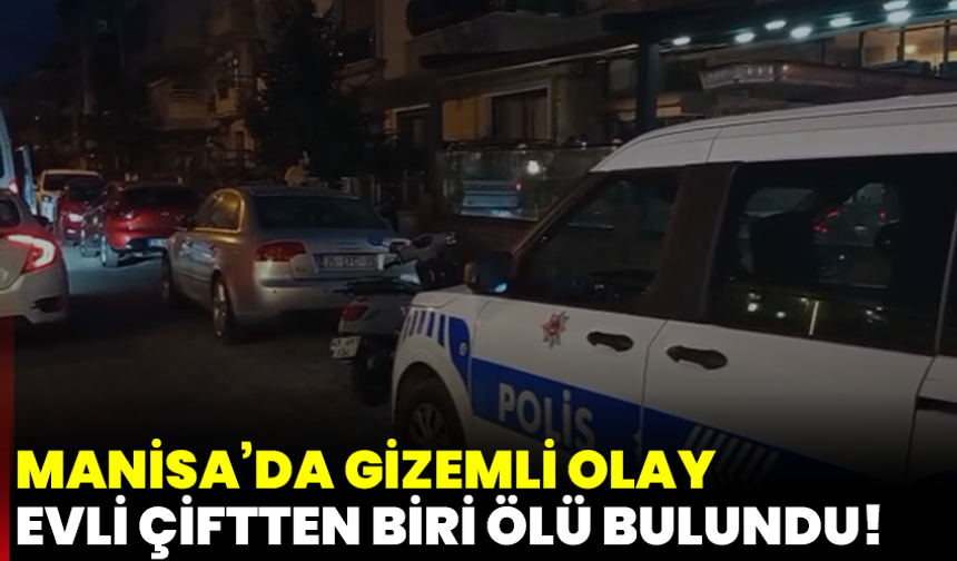 Manisa’da gizemli olay: Evli çiftten biri ölü bulundu!