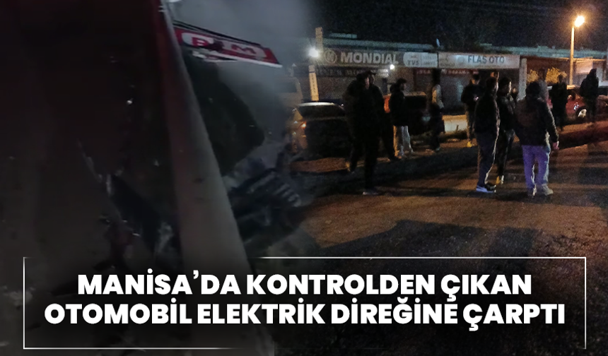 Manisa’da kontrolden çıkan otomobil elektrik direğine çarptı