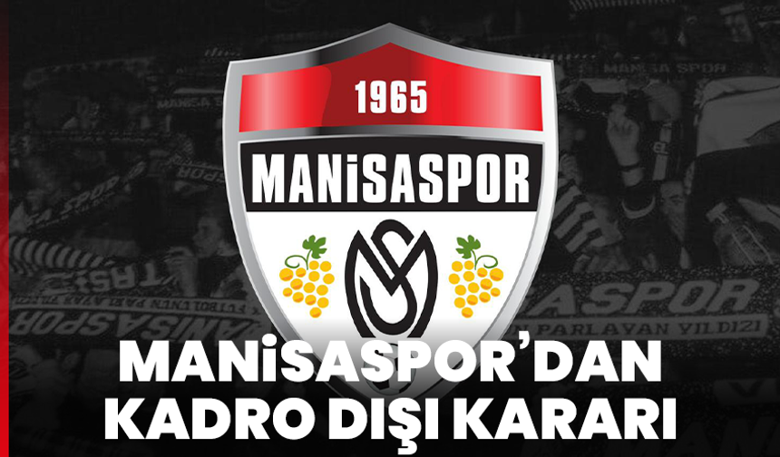 Manisaspor’dan kadro dışı kararı