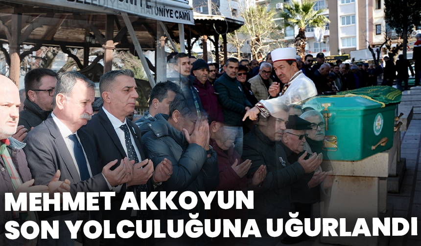 Mehmet Akkoyun son yolculuğuna uğurlandı