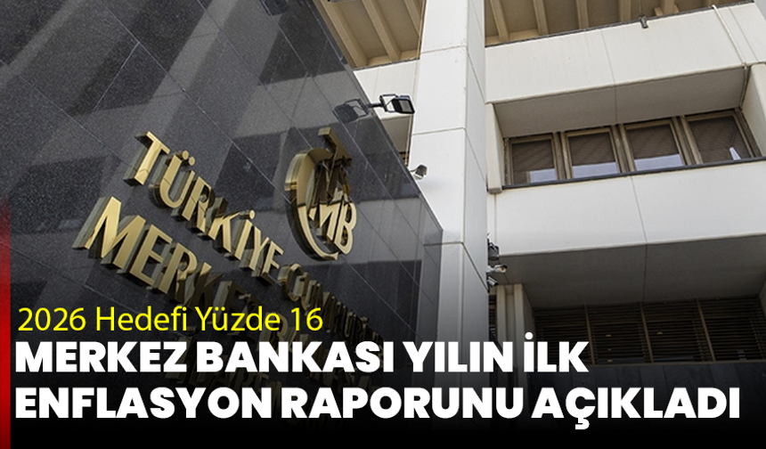 Merkez Bankası Yılın İlk Enflasyon Raporunu Açıkladı: 2026 Hedefi Yüzde 16