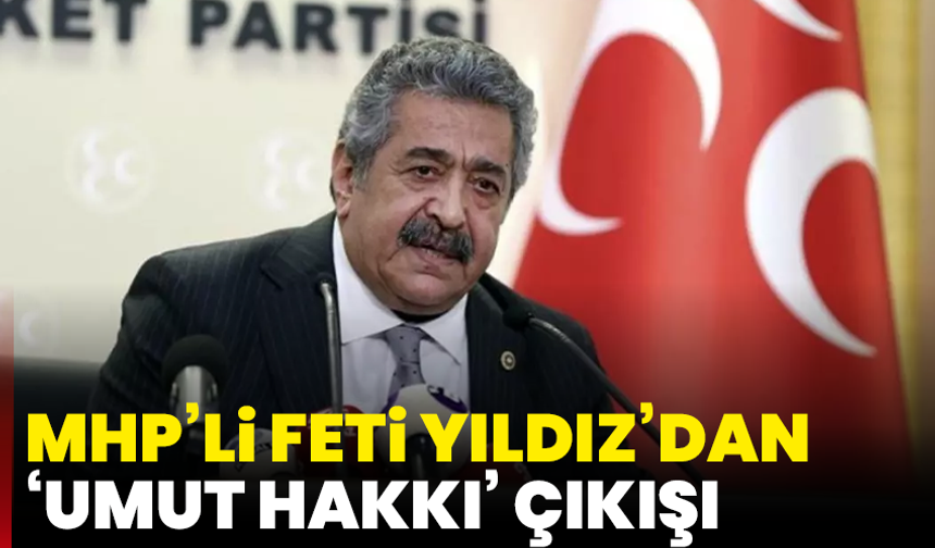 MHP’li Feti Yıldız’dan ‘Umut Hakkı’ Çıkışı