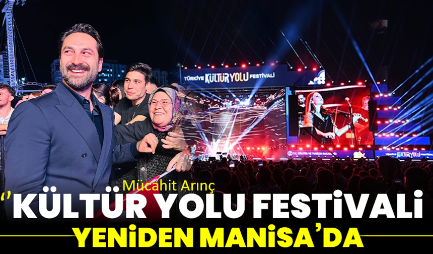 Mücahit Arınç: Kültür Yolu Festivali Yeniden Manisa’da