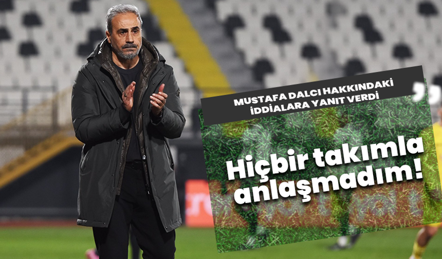 Mustafa Dalcı hakkındaki iddialara yanıt verdi : “Hiçbir takımla anlaşmadım!”