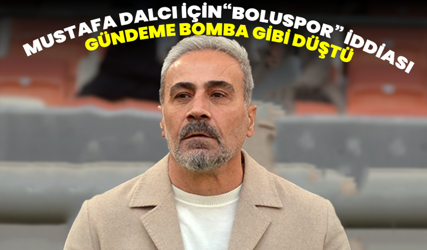 Mustafa Dalcı için “Boluspor” iddiası gündeme bomba gibi düştü