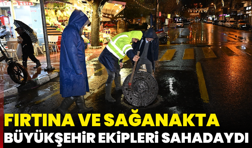 Fırtına ve sağanakta Büyükşehir ekipleri sahadaydı