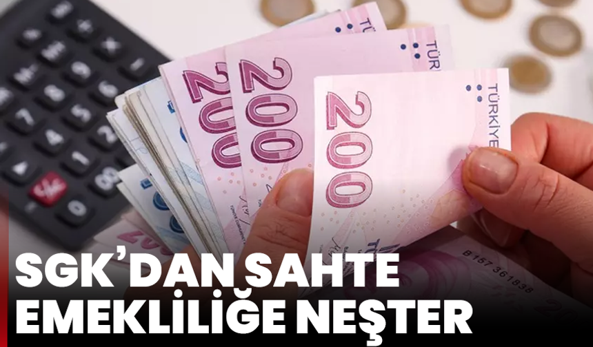 SGK’dan sahte emekliliğe neşter