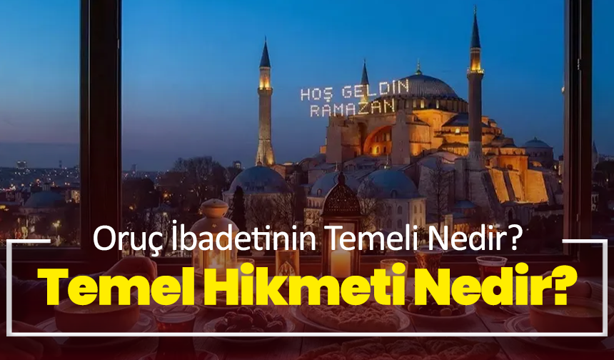 Oruç İbadetinin Temeli Nedir? Temel Hikmeti Nedir?