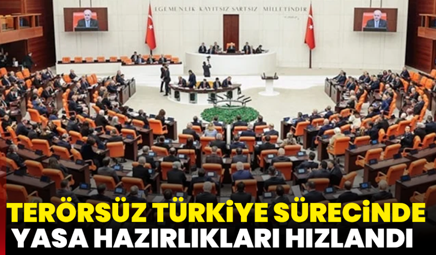 Terörsüz Türkiye sürecinde yasa hazırlıkları hızlandı