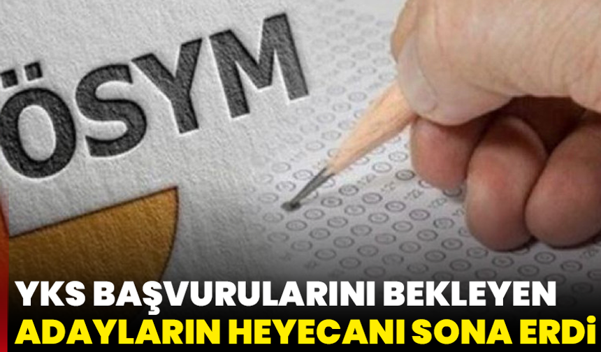 YKS başvurularını bekleyen adayların heyecanı sona erdi