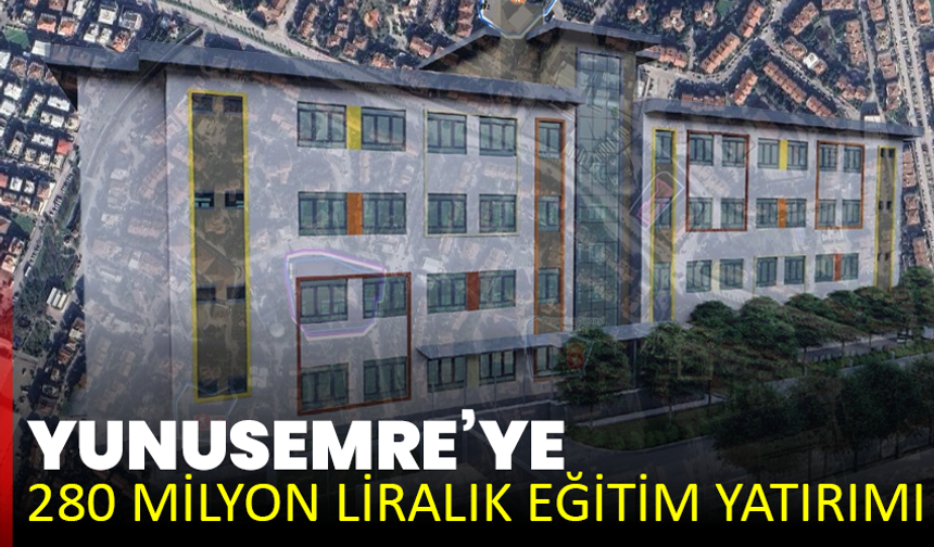 Yunusemre’ye 280 Milyon Liralık Eğitim Yatırımı