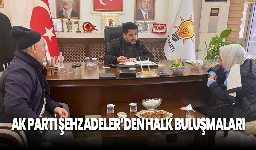 AK Parti Şehzadeler'de Halk Buluşmaları