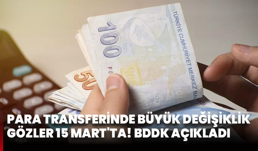 BDDK açıkladı: Para transferinde büyük değişiklik, gözler 15 Mart'ta!