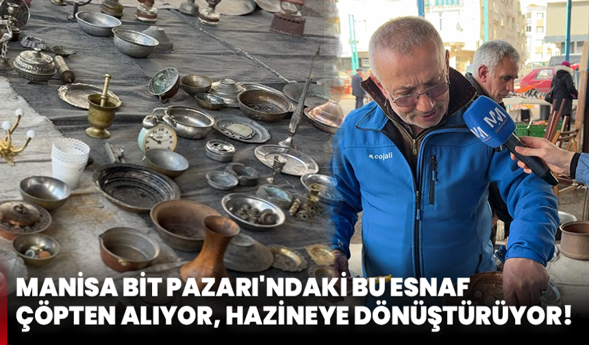 Manisa Bit Pazarı'ndaki Bu Esnaf Çöpten Alıyor, Hazineye Dönüştürüyor!