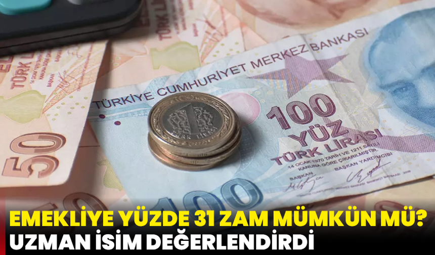 Emekliye Yüzde 31 Zam Mümkün Mü: Uzman İsim Değerlendirdi