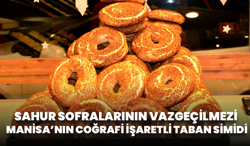 Sahur Sofralarının Vazgeçilmezi: Manisa’nın Coğrafi İşaretli Taban Simidi