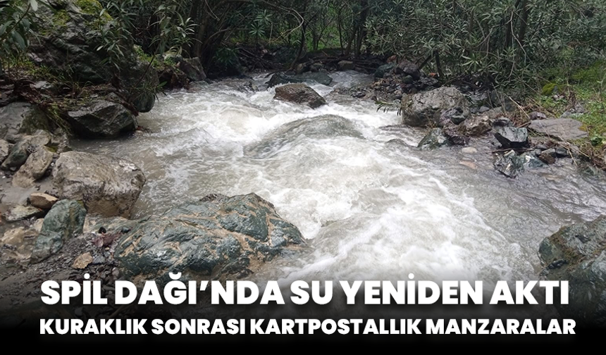 Spil Dağı’nda su yeniden aktı: Kuraklık sonrası kartpostallık manzaralar