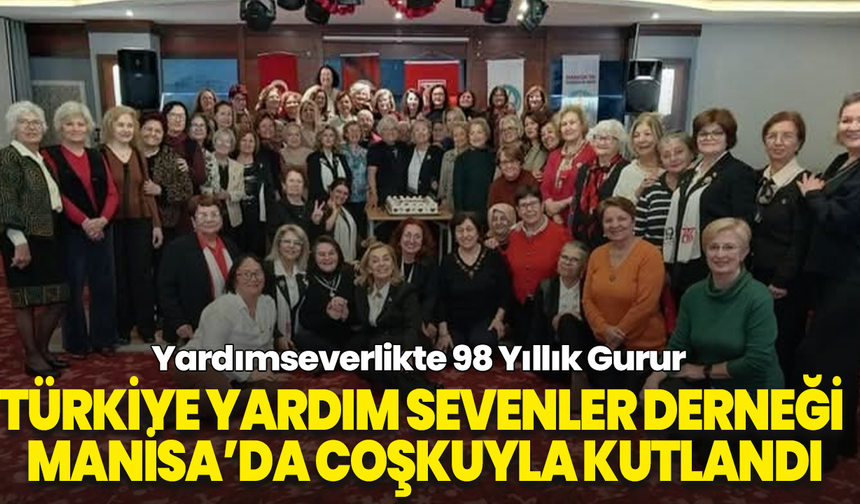 Yardımseverlikte 98 Yıllık Gurur: Türkiye Yardım Sevenler Derneği Manisa’da Coşkuyla Kutlandı