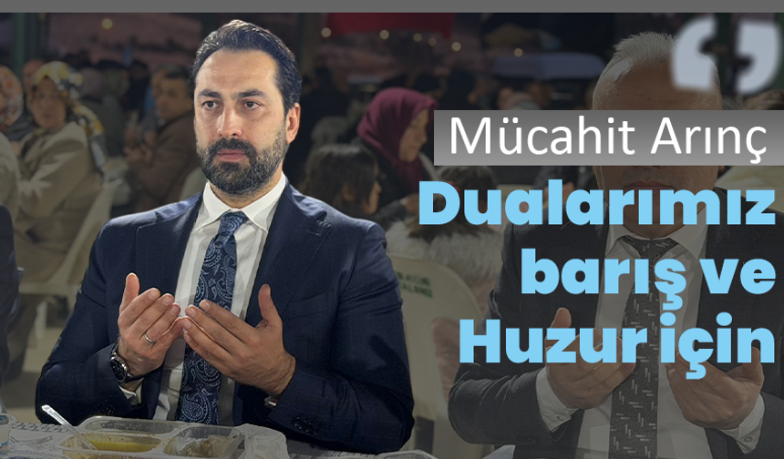 Mücahit Arınç: “Dualarımız Barış Ve Huzur İçin”