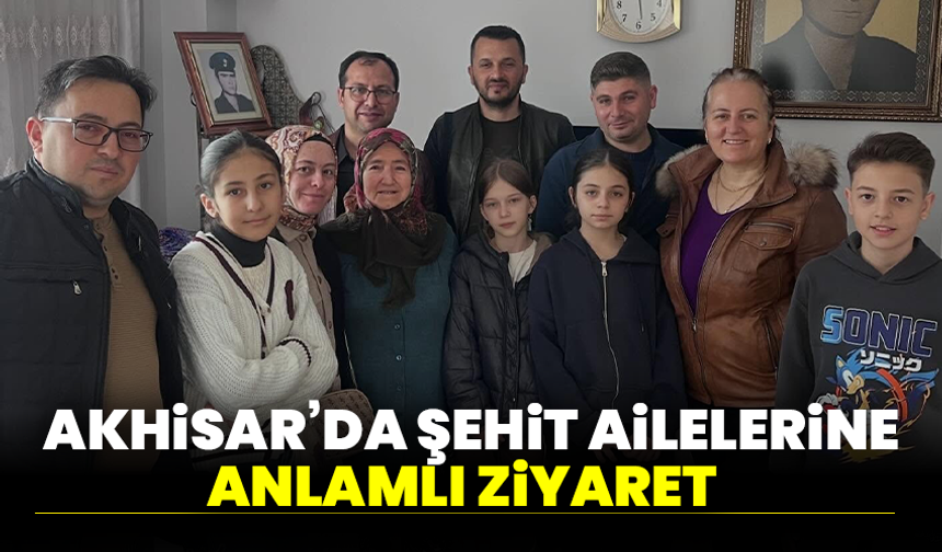 Akhisar’da Şehit Ailelerine anlamlı ziyaret