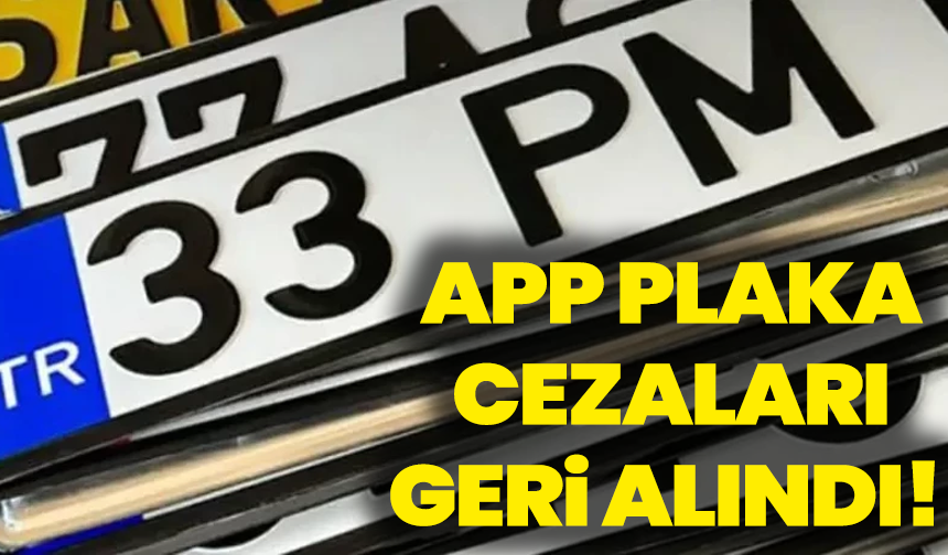 APP plaka cezaları geri alındı!