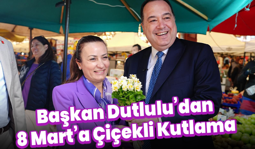 Başkan Dutlulu’dan 8 Mart’a Çiçekli Kutlama