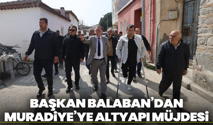 Başkan Balaban’dan Muradiye’ye altyapı müjdesi