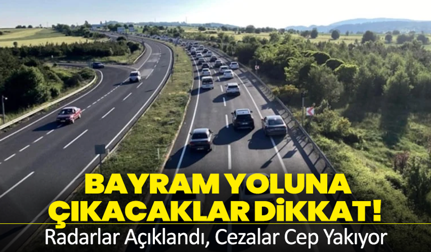 Bayram Yoluna Çıkacaklar Dikkat! Radarlar Açıklandı, Cezalar Cep Yakıyor