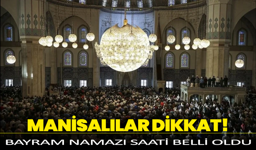 Manisalılar Dikkat! Bayram Namazı Saati Belli Oldu