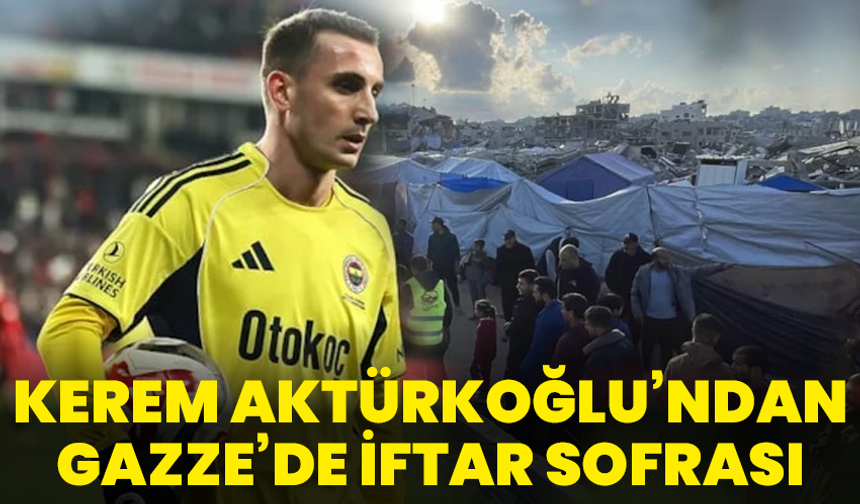 Kerem Aktürkoğlu’ndan Gazze’de İftar Sofrası
