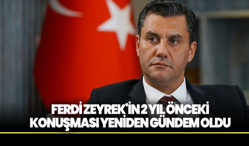 Ferdi Zeyrek'in 2 yıl önceki konuşması yeniden gündem oldu