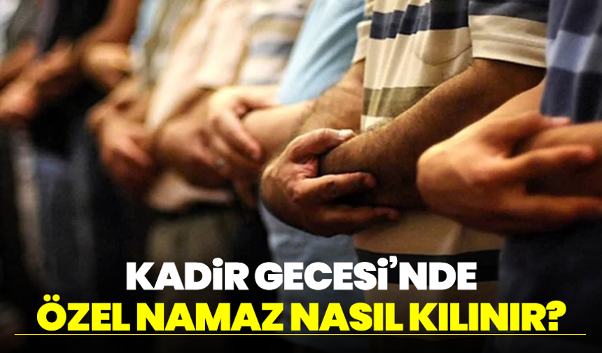 Kadir Gecesi’nde Özel Namaz Nasıl Kılınır?