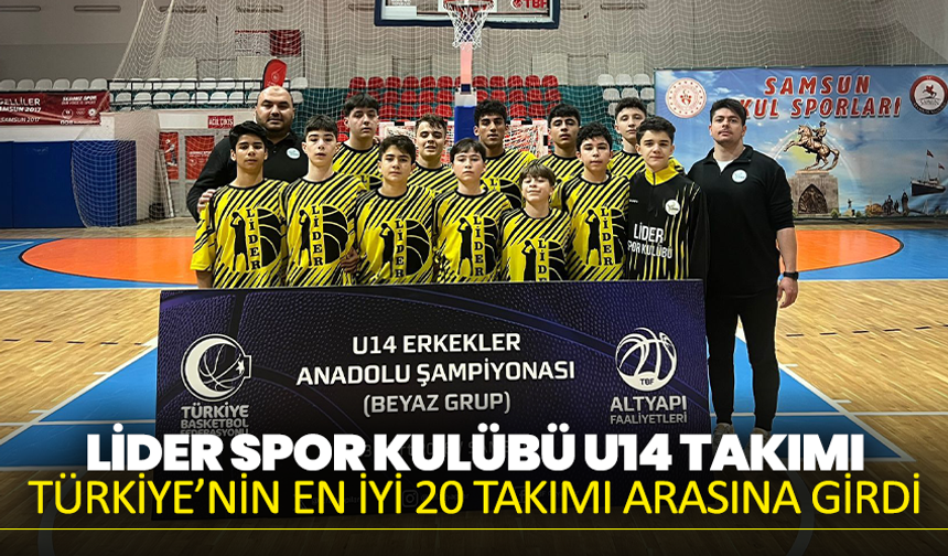 Lider Spor Kulübü U14 Takımı Türkiye’nin en iyi 20 takımı arasına girdi