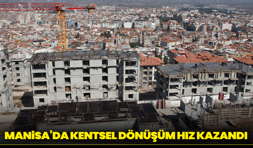 Manisa’da kentsel dönüşüm hız kazandı