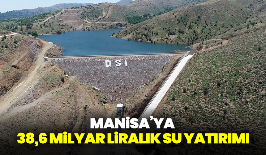 Manisa’ya 23 yılda 38,6 milyar liralık su yatırımı