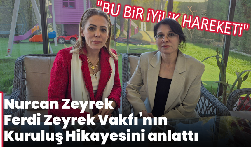 Nurcan Zeyrek ve Ferdi Zeyrek Vakfı’nın Kuruluş Hikayesi… FERDİ ZEYREK’İN VASİYETİ EMİN ELLERDE: "BU BİR İYİLİK HAREKET