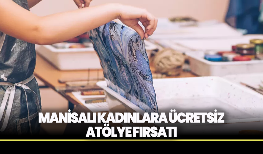 Manisalı Kadınlara Ücretsiz Atölye Fırsatı