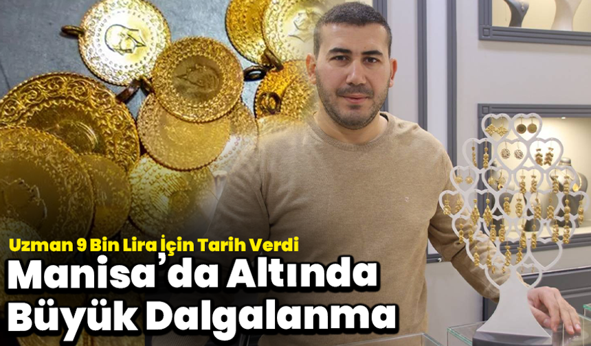 Manisa’da Altında Büyük Dalgalanma: Uzman 9 Bin Lira İçin Tarih Verdi